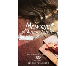 Memorie di antichi eventi	 di Francesca Angelinelli,  2016,  Genesis Publishing