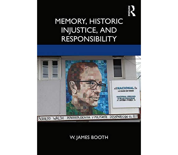 Memory, Historic Injustice, And Responsibility - W. James Booth - 2019