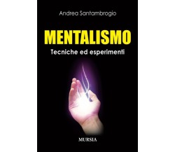 Mentalismo: Tecniche ed esperimenti - Andrea Santambrogio - Mursia, 2014