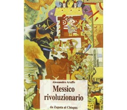 Messico rivoluzionario da Zapata al Chiapas di Alessandro Aruffo,  1995,  Massa