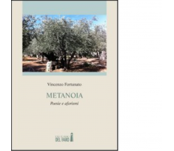 Metanoia. Poesie e aforismi di Fortunato Vincenzo - Del Faro, 2013