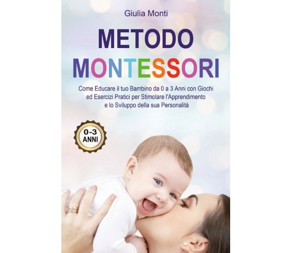 Metodo Montessori: Come Educare il tuo Bambino da 0 a 3 Anni con Giochi ed Es.