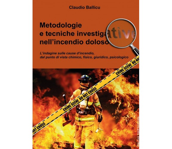 Metodologie e tecniche investigative nell’incendio doloso,  di Claudio Ballicu