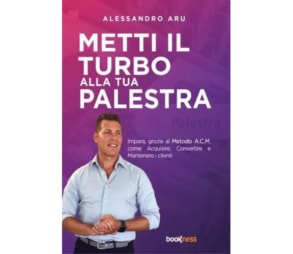 Metti il turbo alla tua palestra di Alessandro Aru, 2023, Bookness