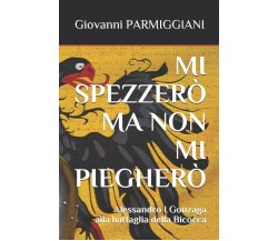 Mi Spezzerò Ma Non Mi Piegherò Alessandro I Gonzaga alla battaglia della Bicocca