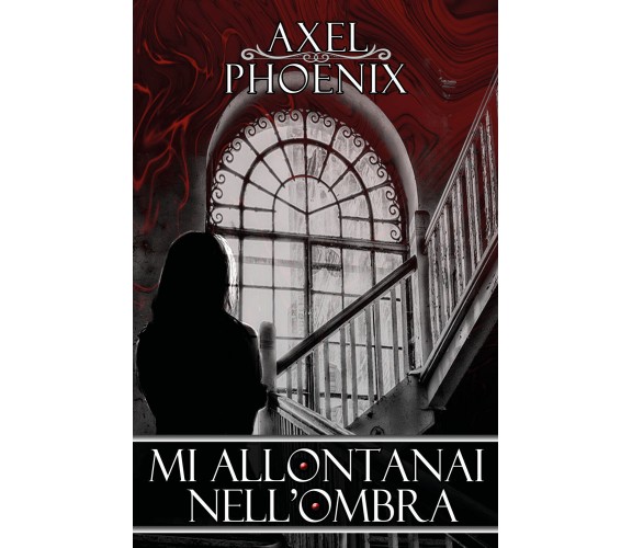 Mi allontanai nell’ombra di Axel Phoenix,  2021,  Youcanprint