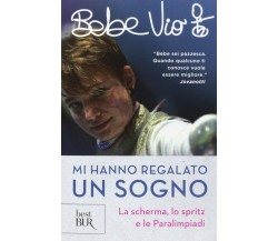 Mi hanno regalato un sogno - Bebe Vio - Rizzoli, 2017