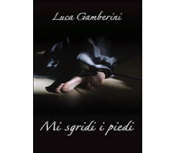 Mi sgridi i piedi	 di Luca Gamberini,  2016,  Youcanprint