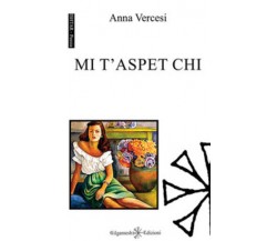 Mi t’aspet chi di Anna Vercesi,  2017,  Gilgamesh Edizioni