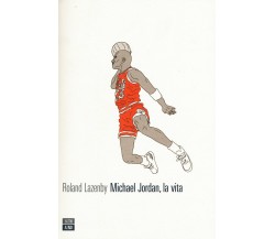 Michael Jordan, la vita - Roland Lazenby - 66thand2nd, 2021