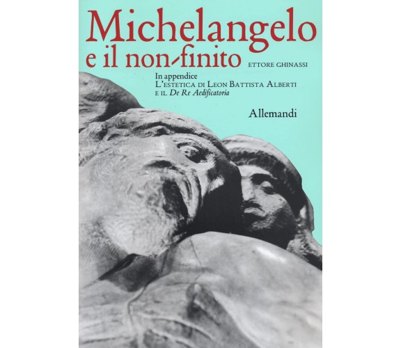 Michelangelo e il non finito - Ettore Ghinassi - Allemandi, 2022