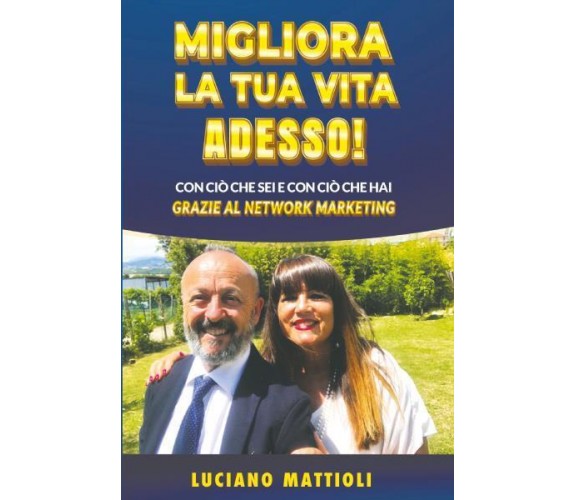 Migliora la tua Vita Adesso! di Luciano Mattioli,  2022,  Bookness