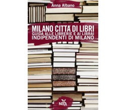 Milano città di libri. Guida alle librerie e ai librai indipendenti di Milano di