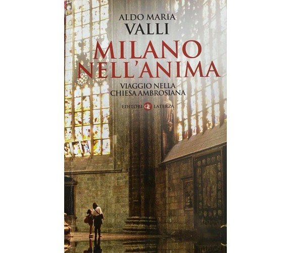 Milano nell’anima - Aldo Maria Valli -  2018 -  Laterza - M