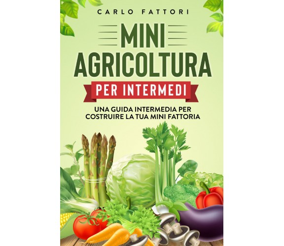 Mini agricoltura per intermedi. Una guida intermedia per costruire la tua mini f