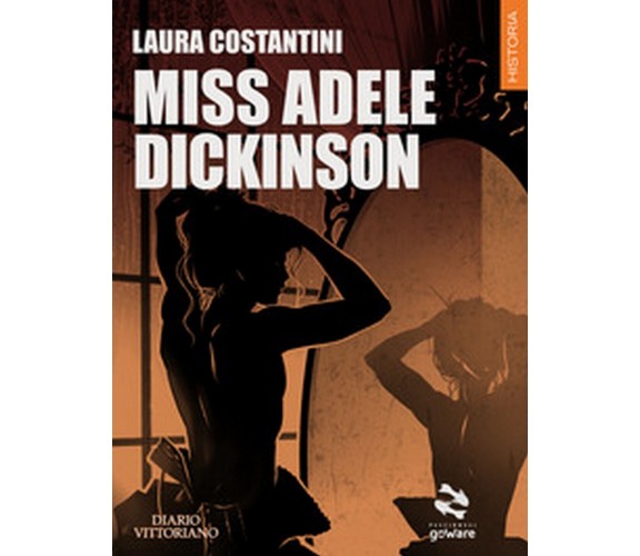 Miss Adele Dickinson. Diario vittoriano Vol.3, Laura Costantini,  2018,  Goware