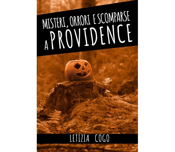 Misteri, Orrori e Scomparse a Providence di Letizia Cogo,  2021,  Youcanprint