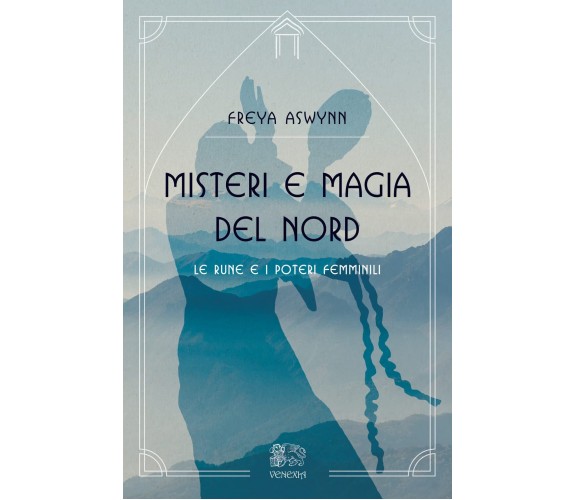 Misteri e magia del Nord, le rune e i poteri femminili-Freya Aswynn-Venexia,2022