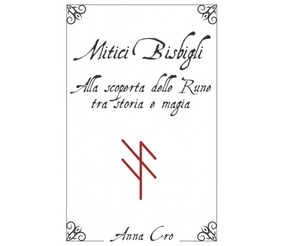 Mitici Bisbigli: alla scoperta delle Rune tra storia e magia di Anna Cro,  2021,