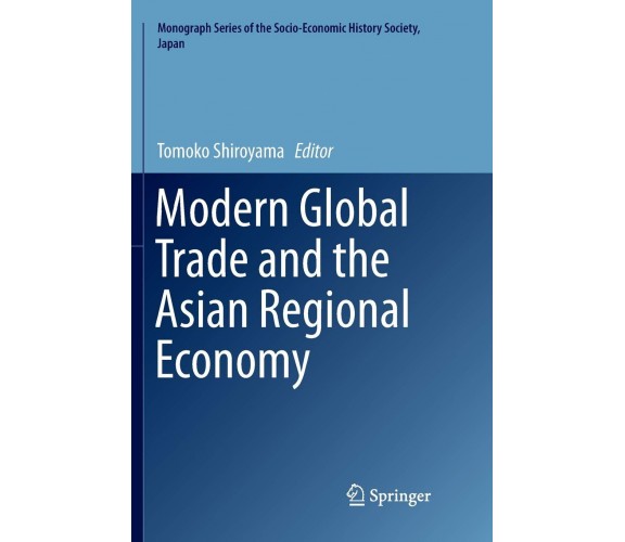 Modern Global Trade and the Asian Regional Economy - Tomoko Shiroyama - 2018