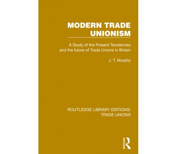 Modern Trade Unionism - J. T. Murphy - Routledge, 2022