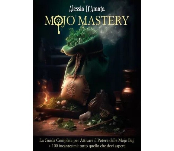 Mojo Mastery. La Guida Completa per Attivare il Potere delle Mojo Bag + 100 inca