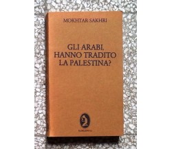 Mokhtar Sakhri - Gli Arabi hanno tradito la Palestina? - Florilene ed 1980