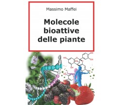 Molecole Bioattive delle Piante di Massimo Maffei,  2021,  Indipendently Publish