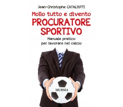 Mollo tutto e divento procuratore sportivo - Jean-Christophe Cataliotti - 2016