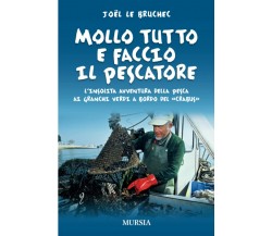 Mollo tutto e faccio il pescatore - Joël Le Bruchec - Mursia, 2015