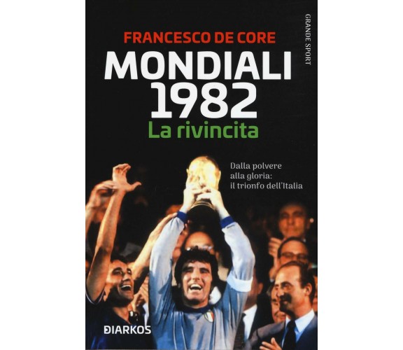 Mondiali 1982. La rivincita - Francesco De Core - Diarkos, 2020