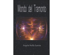 Mondo del Tramonto - Angela Stella Larosa - Independently published, 2022