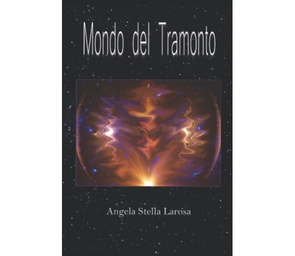 Mondo del Tramonto - Angela Stella Larosa - Independently published, 2022