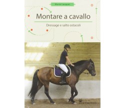 Montare a cavallo. Dressage e altri ostacoli - Muriele Jacquet -Il castello,2019