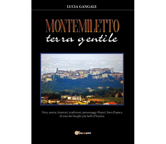 Montemiletto terra gentile di Lucia Gangale, 2020, Youcanprint