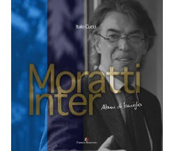 Moratti Inter. Album di famiglia. - Italo Cucci - Aliberti, 2018