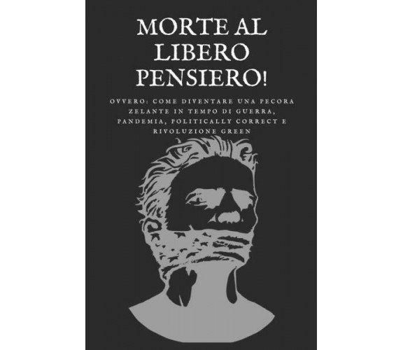 Morte al libero pensiero! Ovvero: come diventare una pecora zelante in tempo di 