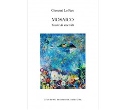 Mosaico. Tessere da una vita di Giovanni Lo Faro, 2018, Maimone Editore