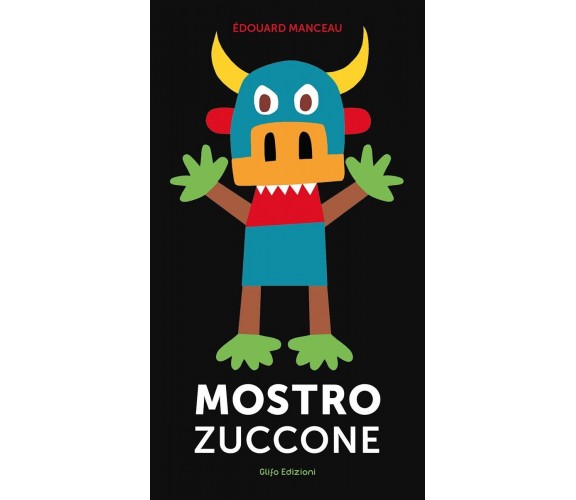 Mostro zuccone. Ediz. illustrata di Édouard Manceau, 2023, Glifo Edizioni