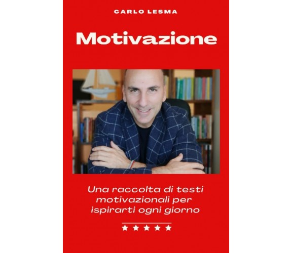 Motivazione: Una raccolta di testi motivazionali per ispirarti ogni giorno di Ca