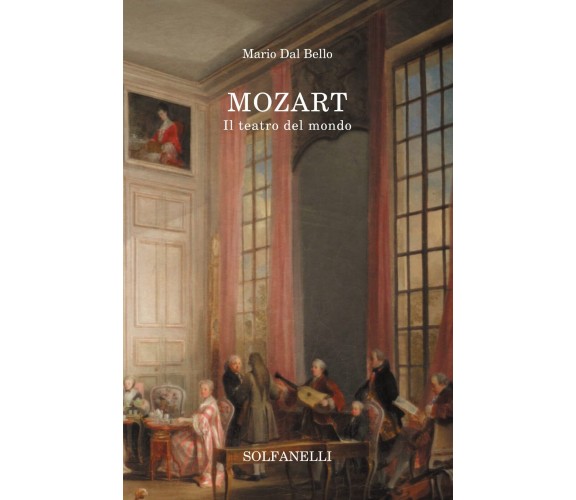 Mozart. Il teatro del mondo di Mario Dal Bello, 2021, Solfanelli