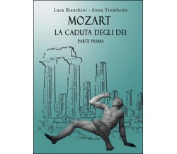 Mozart. La caduta degli dei, Luca Bianchini, Anna Trombetta,  2016,  Youcanprint