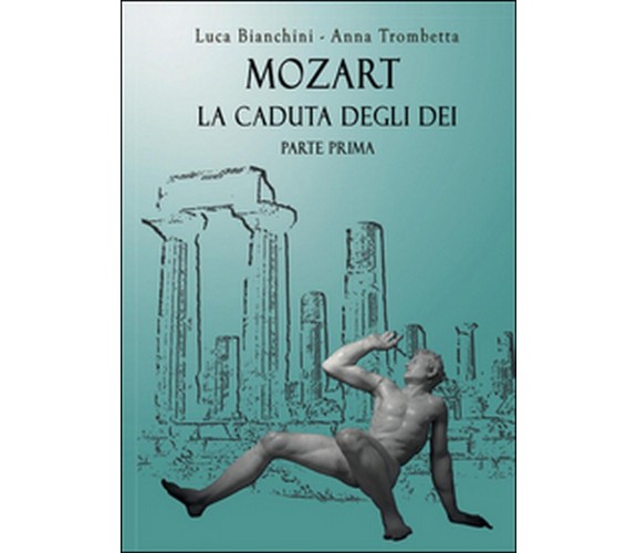 Mozart. La caduta degli dei, Luca Bianchini, Anna Trombetta,  2016,  Youcanprint