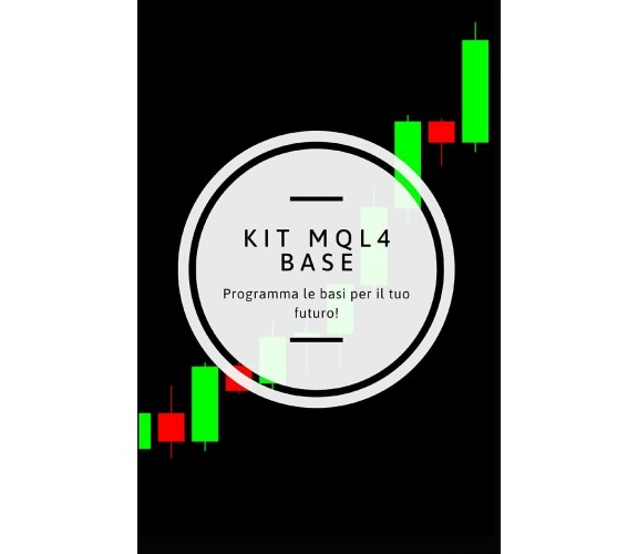 Mql4 Kit Base Fai il Primo Passo Nel Trading Algoritmico! di Federico Quintieri,