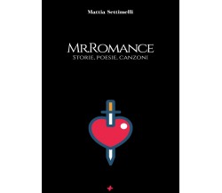 Mr. Romance. Storie, poesie, canzoni di Mattia Settimelli,  2020,  M+s Books