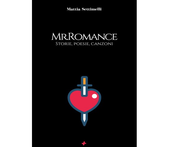 Mr. Romance. Storie, poesie, canzoni di Mattia Settimelli,  2020,  M+s Books