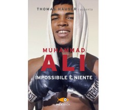 Muhammad Ali. Impossibile è niente - Thomas Hauser - Piemme, 2018