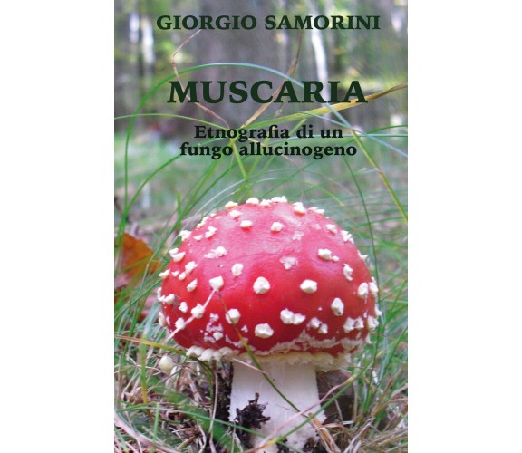 Muscaria. Etnografia di un fungo allucinogeno di Giorgio Samorini,  2022,  Youca