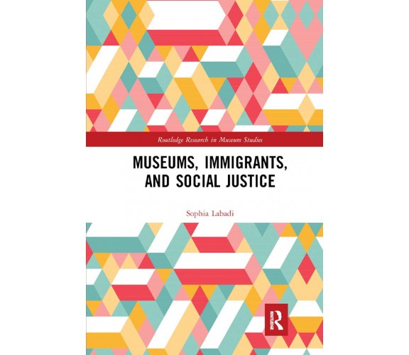 Museums, Immigrants, And Social Justice - Sophia Labadi - 2019