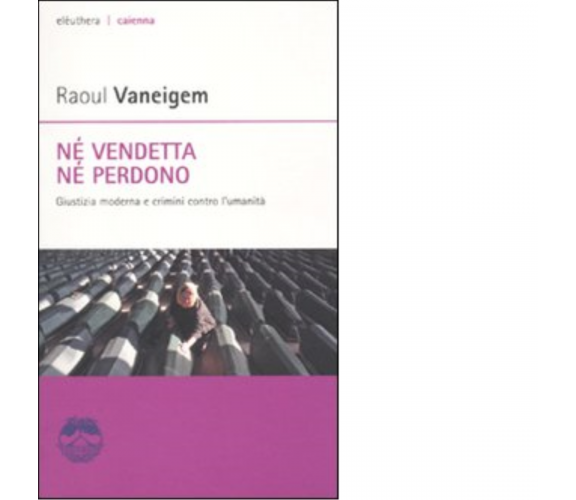 Né vendetta né perdono di Raoul Vaneigem - Elèuthera, 2010